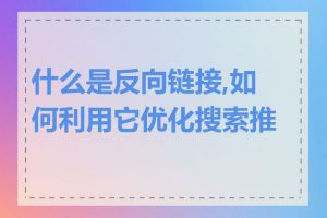 什么是反向链接,如何利用它优化搜索推广