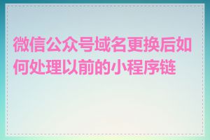 微信公众号域名更换后如何处理以前的小程序链接