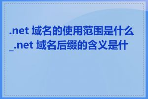 .net 域名的使用范围是什么_.net 域名后缀的含义是什么