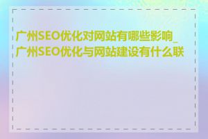 广州SEO优化对网站有哪些影响_广州SEO优化与网站建设有什么联系