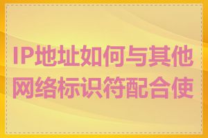 IP地址如何与其他网络标识符配合使用