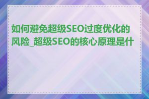 如何避免超级SEO过度优化的风险_超级SEO的核心原理是什么