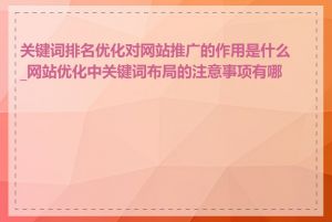 关键词排名优化对网站推广的作用是什么_网站优化中关键词布局的注意事项有哪些