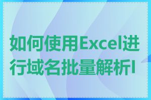 如何使用Excel进行域名批量解析IP