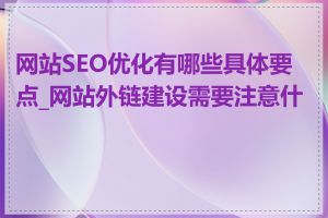 网站SEO优化有哪些具体要点_网站外链建设需要注意什么