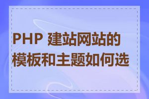 PHP 建站网站的模板和主题如何选择