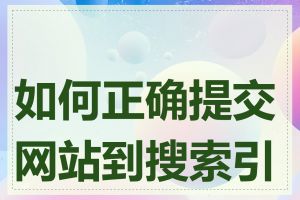 如何正确提交网站到搜索引擎