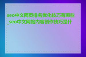 seo中文网页排名优化技巧有哪些_seo中文网站内容创作技巧是什么