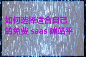 如何选择适合自己的免费 saas 建站平台