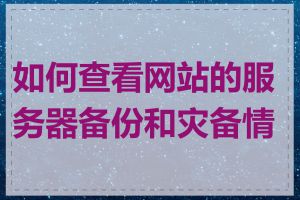 如何查看网站的服务器备份和灾备情况