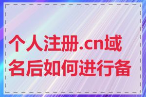 个人注册.cn域名后如何进行备案