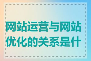 网站运营与网站优化的关系是什么