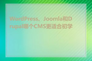 WordPress、Joomla和Drupal哪个CMS更适合初学者