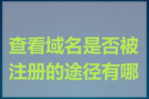 查看域名是否被注册的途径有哪些