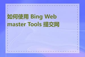 如何使用 Bing Webmaster Tools 提交网站