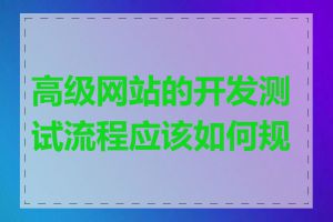 高级网站的开发测试流程应该如何规划