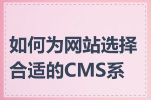 如何为网站选择合适的CMS系统