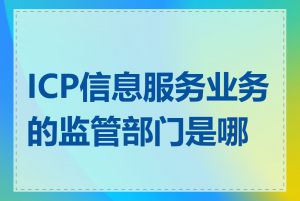 ICP信息服务业务的监管部门是哪个