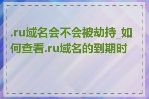 .ru域名会不会被劫持_如何查看.ru域名的到期时间