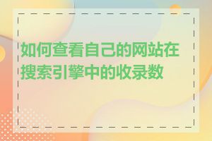 如何查看自己的网站在搜索引擎中的收录数量