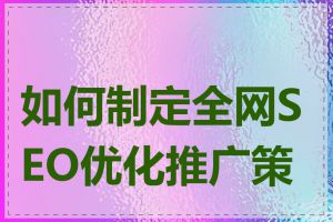 如何制定全网SEO优化推广策略