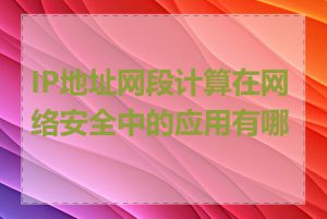 IP地址网段计算在网络安全中的应用有哪些