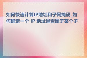 如何快速计算IP地址和子网掩码_如何确定一个 IP 地址是否属于某个子网