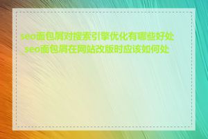 seo面包屑对搜索引擎优化有哪些好处_seo面包屑在网站改版时应该如何处理