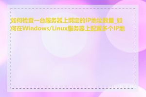 如何检查一台服务器上绑定的IP地址数量_如何在Windows/Linux服务器上配置多个IP地址