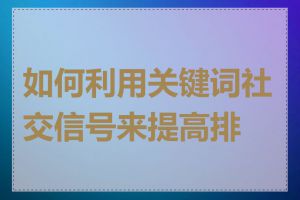 如何利用关键词社交信号来提高排名