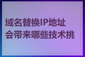 域名替换IP地址会带来哪些技术挑战