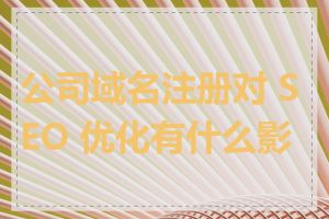 公司域名注册对 SEO 优化有什么影响