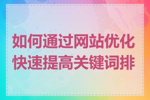 如何通过网站优化快速提高关键词排名