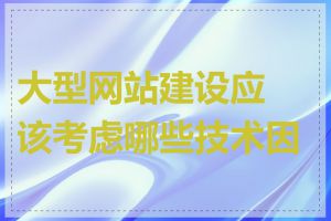 大型网站建设应该考虑哪些技术因素