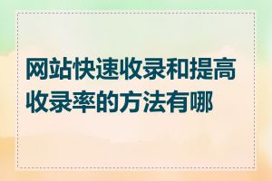 网站快速收录和提高收录率的方法有哪些