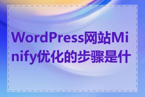 WordPress网站Minify优化的步骤是什么