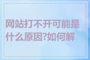 网站打不开可能是什么原因?如何解决