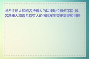 域名注册人和域名持有人的法律地位有何不同_域名注册人和域名持有人的信息发生变更需要如何通知