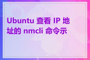 Ubuntu 查看 IP 地址的 nmcli 命令示例