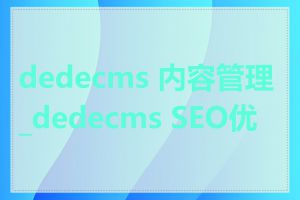 dedecms 内容管理_dedecms SEO优化