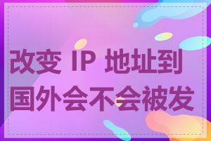 改变 IP 地址到国外会不会被发现