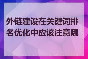 外链建设在关键词排名优化中应该注意哪些