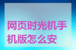 网页时光机手机版怎么安装