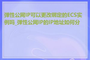 弹性公网IP可以更改绑定的ECS实例吗_弹性公网IP的IP地址如何分配