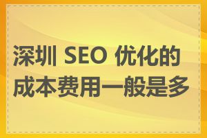 深圳 SEO 优化的成本费用一般是多少