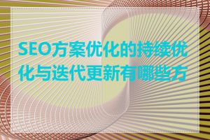 SEO方案优化的持续优化与迭代更新有哪些方法