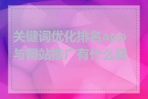 关键词优化排名app与网站推广有什么联系