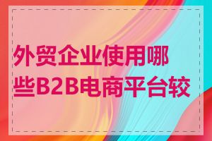 外贸企业使用哪些B2B电商平台较多