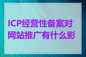 ICP经营性备案对网站推广有什么影响