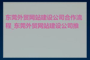 东莞外贸网站建设公司合作流程_东莞外贸网站建设公司推荐